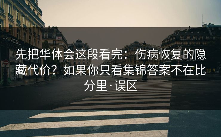 先把华体会这段看完：伤病恢复的隐藏代价？如果你只看集锦答案不在比分里·误区