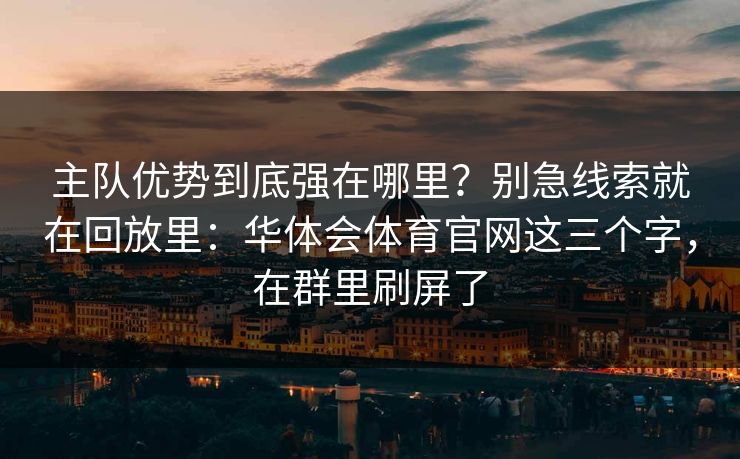 主队优势到底强在哪里？别急线索就在回放里：华体会体育官网这三个字，在群里刷屏了